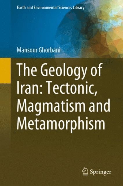 Mansour Ghorbani - Geology of Iran: Tectonic, Magmatism and Metamorphism, E-bok