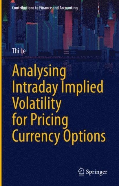 Thi Le - Analysing Intraday Implied Volatility for Pricing Currency Options, E-bok