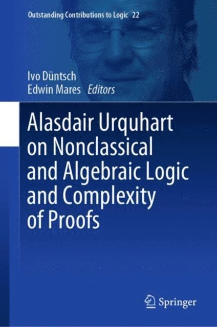 Edwin Mares, Ivo Duntsch - Alasdair Urquhart on Nonclassical and Algebraic Logic and Complexity of Proofs, E-bok