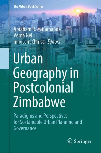 Innocent Chirisa, Verna Nel, Abraham R. Matamanda - Urban Geography in Postcolonial Zimbabwe, E-bok