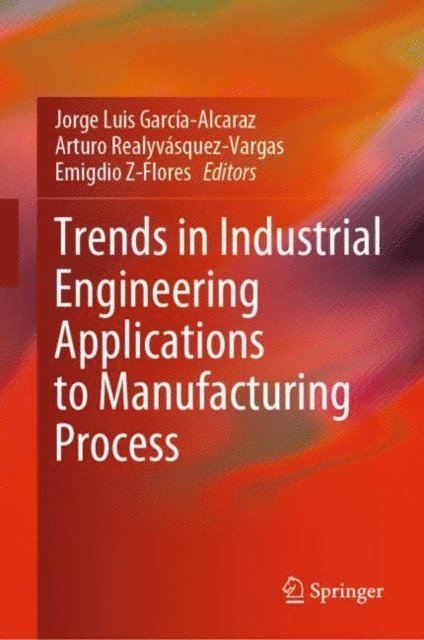 Emigdio Z-Flores, Arturo Realyvasquez-Vargas, Jorge Luis Garcia-Alcaraz - Trends in Industrial Engineering Applications to Manufacturing Process, E-bok