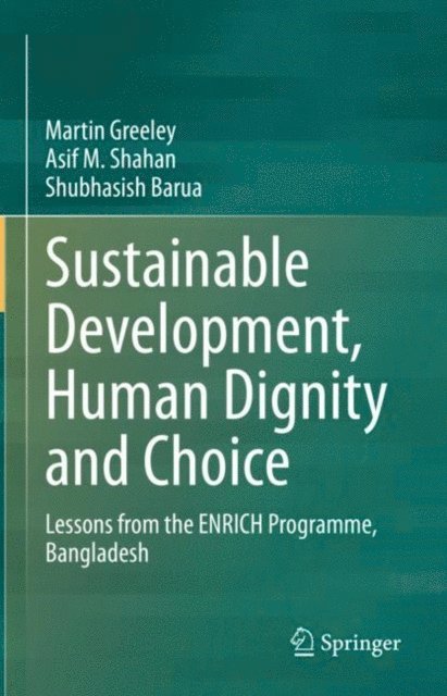 Shubhasish Barua, Asif M. Shahan, Martin Greeley - Sustainable Development, Human Dignity and Choice, E-bok