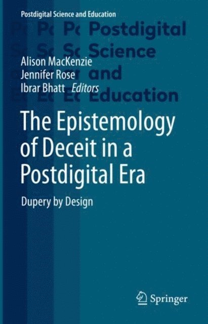 Ibrar Bhatt, Jennifer Rose, Alison MacKenzie - Epistemology of Deceit in a Postdigital Era, E-bok