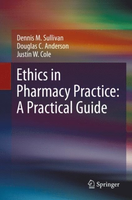 Justin W. Cole, Douglas C. Anderson, Dennis M. Sullivan - Ethics in Pharmacy Practice: A Practical Guide, E-bok
