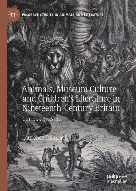Laurence Talairach - Animals, Museum Culture and Children's Literature in Nineteenth-Century Britain, E-bok