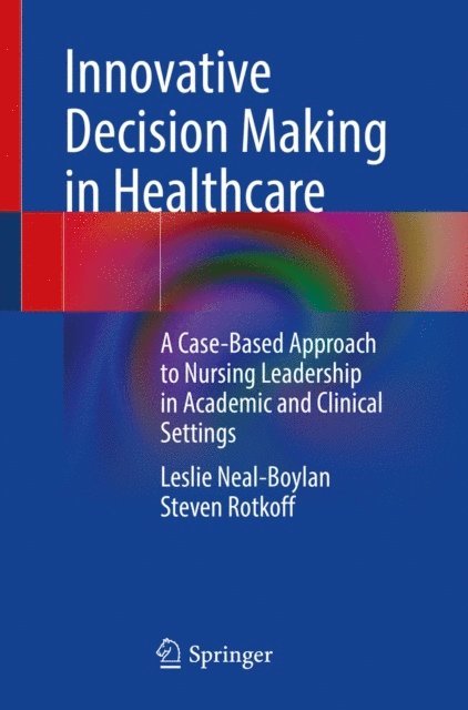Steven Rotkoff, Leslie Neal-Boylan - Innovative Decision Making in Healthcare, E-bok