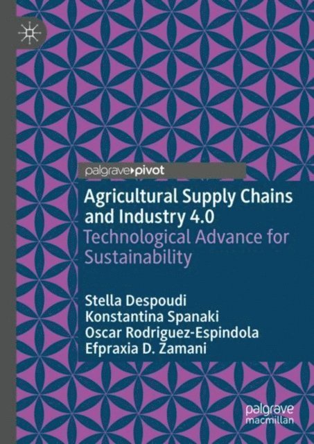 Efpraxia D. Zamani, Oscar Rodriguez-Espindola, Konstantina Spanaki, Stella Despoudi - Agricultural Supply Chains and Industry 4.0, E-bok