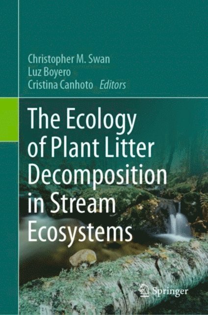 Cristina Canhoto, Luz Boyero, Christopher M. Swan - Ecology of Plant Litter Decomposition in Stream Ecosystems, E-bok