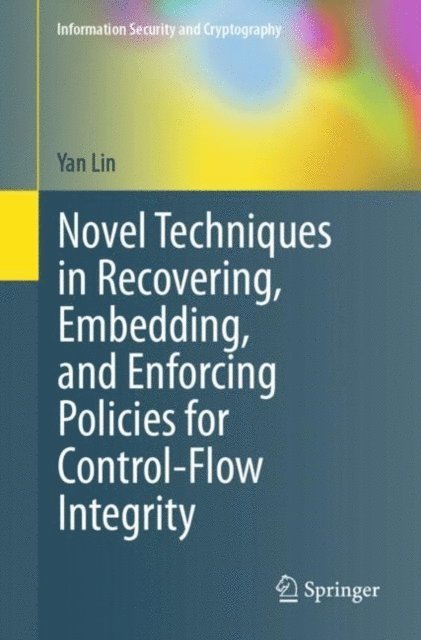 Yan Lin - Novel Techniques in Recovering, Embedding, and Enforcing Policies for Control-Flow Integrity, E-bok