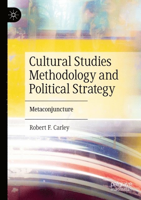 Robert F. Carley - Cultural Studies Methodology and Political Strategy, E-bok