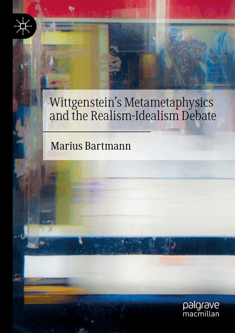 Marius Bartmann - Wittgenstein’s Metametaphysics and the Realism-Idealism Debate, Häftad
