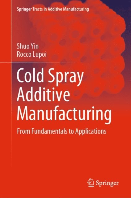 Rocco Lupoi, Shuo Yin - Cold Spray Additive Manufacturing, E-bok