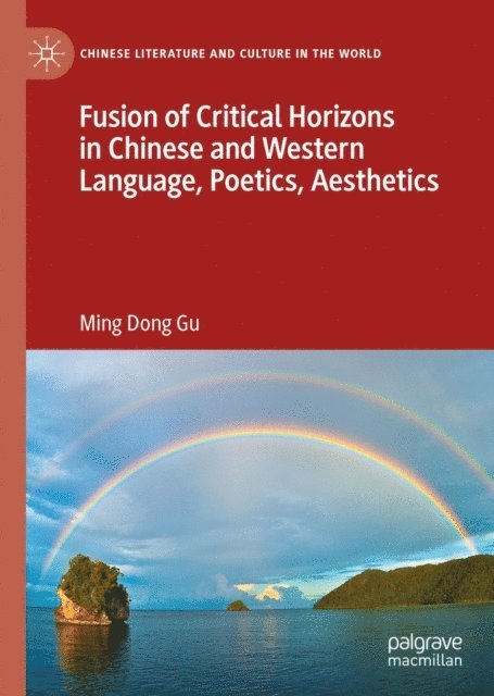 Ming Dong Gu - Fusion of Critical Horizons in Chinese and Western Language, Poetics, Aesthetics, E-bok