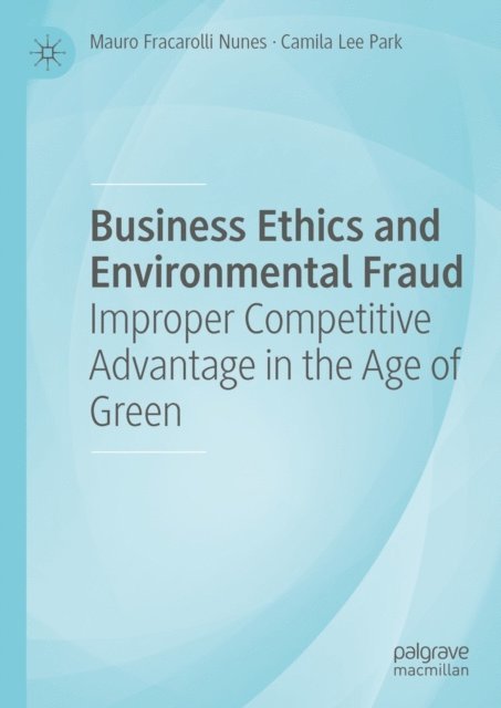 Camila Lee Park, Mauro Fracarolli Nunes - Business Ethics and Environmental Fraud, E-bok