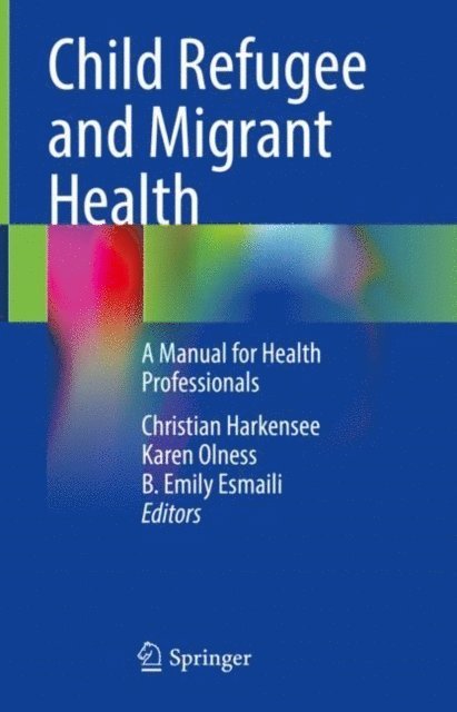 B. Emily Esmaili, Karen Olness, Christian Harkensee - Child Refugee and Migrant Health, E-bok