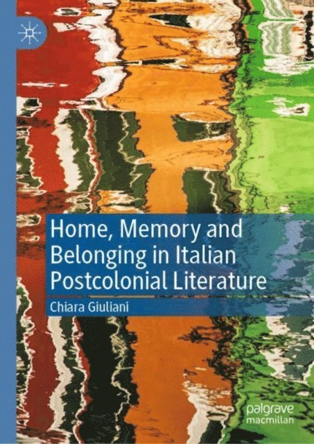Chiara Giuliani - Home, Memory and Belonging in Italian Postcolonial Literature, E-bok