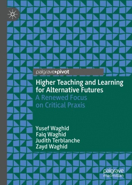 Zayd Waghid, Judith Terblanche, Faiq Waghid, Yusef Waghid - Higher Teaching and Learning for Alternative Futures, E-bok