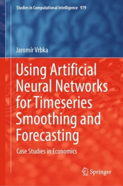 Jaromir Vrbka - Using Artificial Neural Networks for Timeseries Smoothing and Forecasting, E-bok