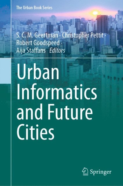 Aija Staffans, Robert Goodspeed, Christopher Pettit, S. C. M. Geertman - Urban Informatics and Future Cities, E-bok