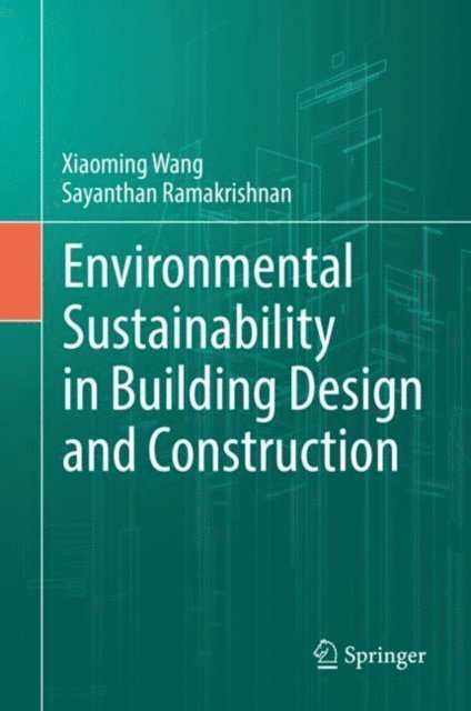 Sayanthan Ramakrishnan, Xiaoming Wang - Environmental Sustainability in Building Design and Construction, E-bok