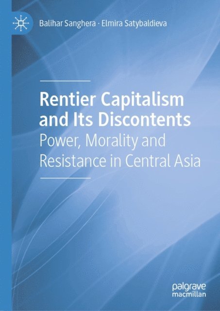 Elmira Satybaldieva, Balihar Sanghera - Rentier Capitalism and Its Discontents, E-bok