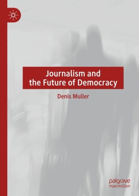 Denis Muller - Journalism and the Future of Democracy, E-bok
