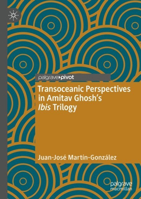 Juan-Jose Martin-Gonzalez - Transoceanic Perspectives in Amitav Ghosh's Ibis Trilogy, E-bok