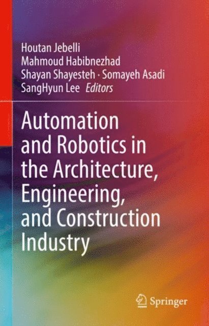 SangHyun Lee, Somayeh Asadi, Shayan Shayesteh, Mahmoud Habibnezhad, Houtan Jebelli - Automation and Robotics in the Architecture, Engineering, and Construction Industry, E-bok