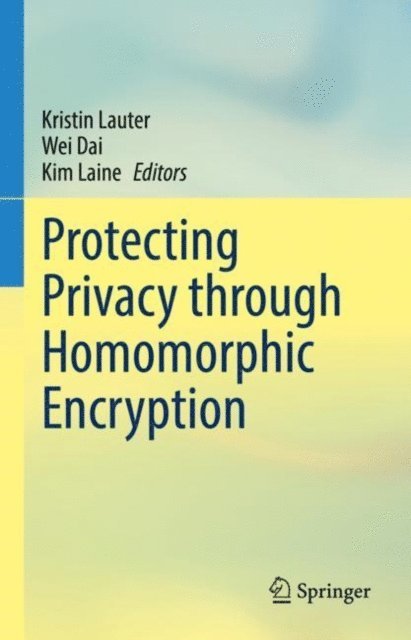 Kim Laine, Wei Dai, Kristin Lauter - Protecting Privacy through Homomorphic Encryption, E-bok