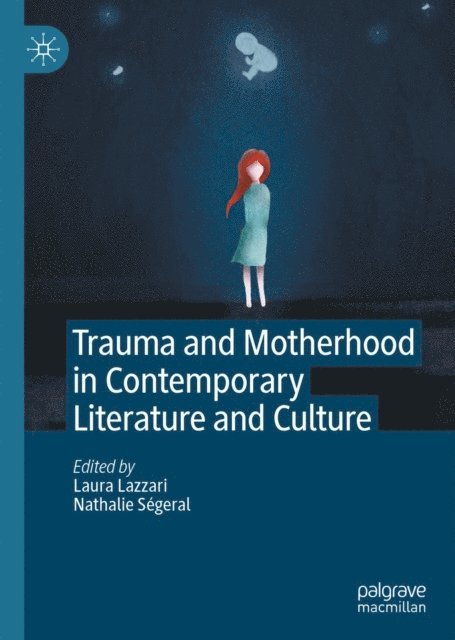 Nathalie Segeral, Laura Lazzari - Trauma and Motherhood in Contemporary Literature and Culture, E-bok
