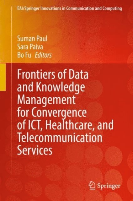 Bo Fu, Sara Paiva, Suman Paul - Frontiers of Data and Knowledge Management for Convergence of ICT, Healthcare, and Telecommunication Services, E-bok
