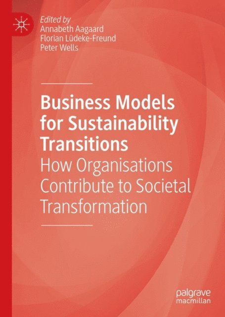 Peter Wells, Florian Ludeke-Freund, Annabeth Aagaard - Business Models for Sustainability Transitions, E-bok
