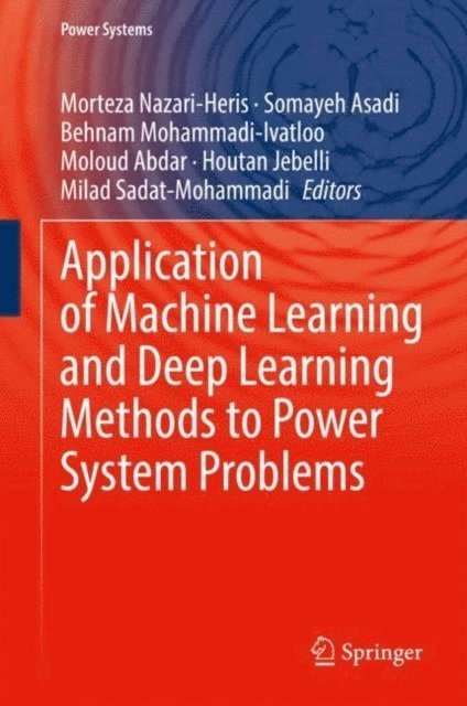 Milad Sadat-Mohammadi, Houtan Jebelli, Moloud Abdar, Behnam Mohammadi-Ivatloo, Somayeh Asadi, Morteza Nazari-Heris - Application of Machine Learning and Deep Learning Methods to Power System Problems, E-bok