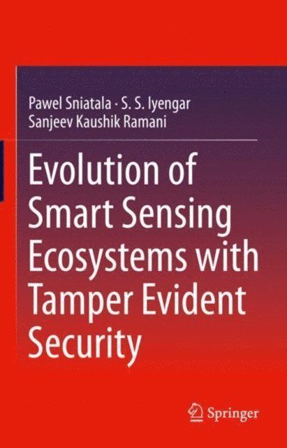 Sanjeev Kaushik Ramani, S.S. Iyengar, Pawel Sniatala - Evolution of Smart Sensing Ecosystems with Tamper Evident Security, E-bok