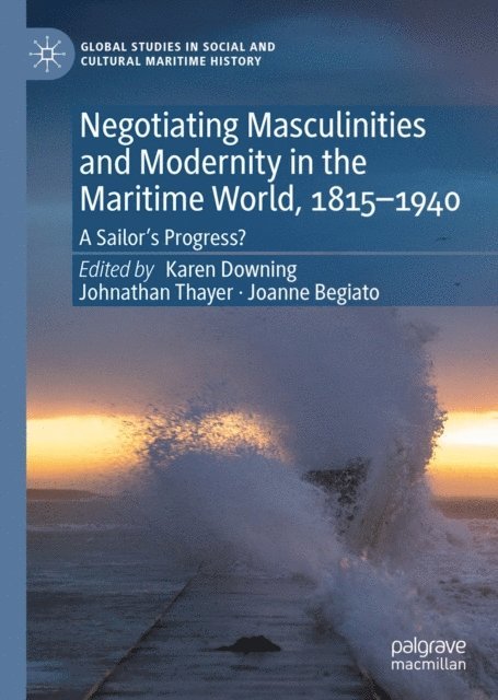 Joanne Begiato, Johnathan Thayer, Karen Downing - Negotiating Masculinities and Modernity in the Maritime World, 1815-1940, E-bok