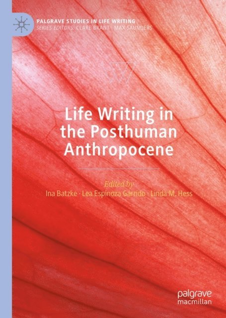 Linda M. Hess, Lea Espinoza Garrido, Ina Batzke - Life Writing in the Posthuman Anthropocene, E-bok