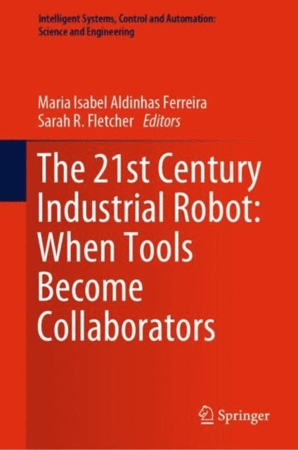 Sarah R. Fletcher, Maria Isabel Aldinhas Ferreira - 21st Century Industrial Robot: When Tools Become Collaborators, E-bok