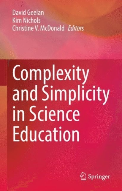 Christine V. McDonald, Kim Nichols, David Geelan - Complexity and Simplicity in Science Education, E-bok