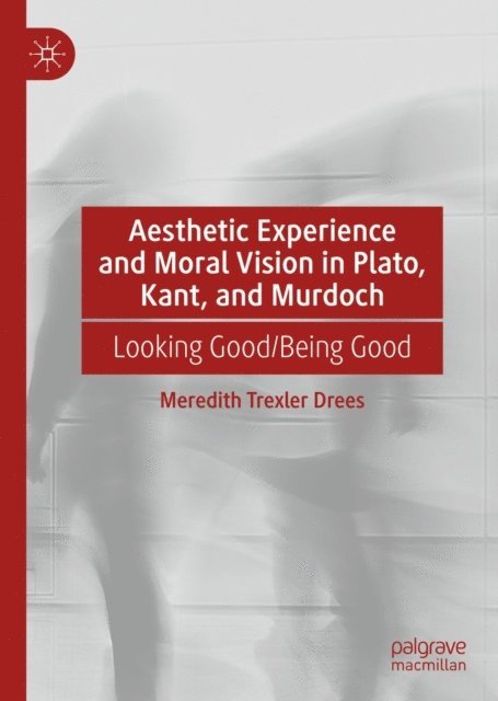 Meredith Trexler Drees - Aesthetic Experience and Moral Vision in Plato, Kant, and Murdoch, E-bok