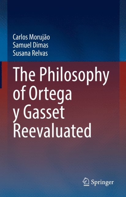 Susana Relvas, Samuel Dimas, Carlos Morujao - Philosophy of Ortega y Gasset Reevaluated, E-bok