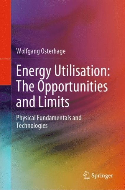 Wolfgang Osterhage - Energy Utilisation: The Opportunities and Limits, E-bok