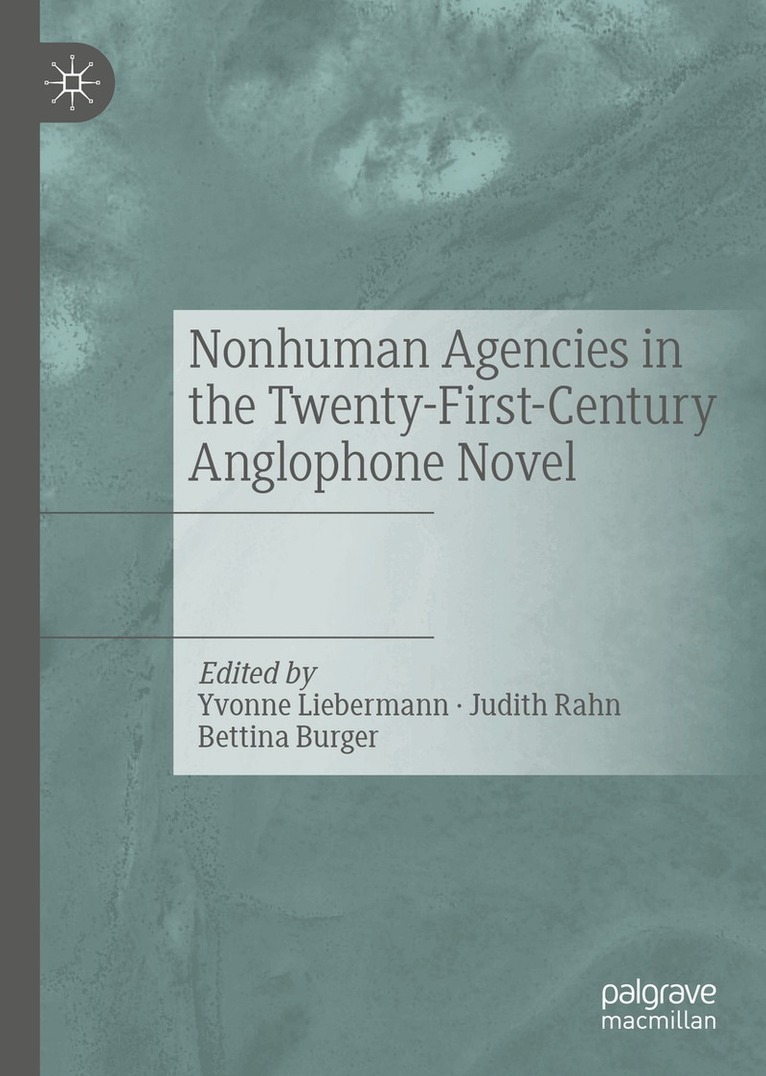 Yvonne Liebermann, Judith Rahn, Bettina Burger - Nonhuman Agencies in the Twenty-First-Century Anglophone Novel, Inbunden