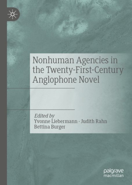 Bettina Burger, Judith Rahn, Yvonne Liebermann - Nonhuman Agencies in the Twenty-First-Century Anglophone Novel, E-bok