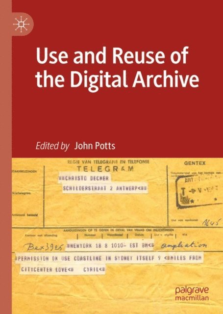 John Potts - Use and Reuse of the Digital Archive, E-bok