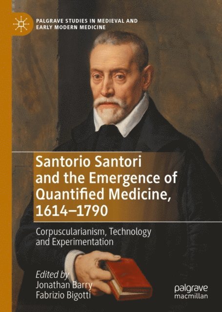 Fabrizio Bigotti, Jonathan Barry - Santorio Santori and the Emergence of Quantified Medicine, 1614-1790, E-bok