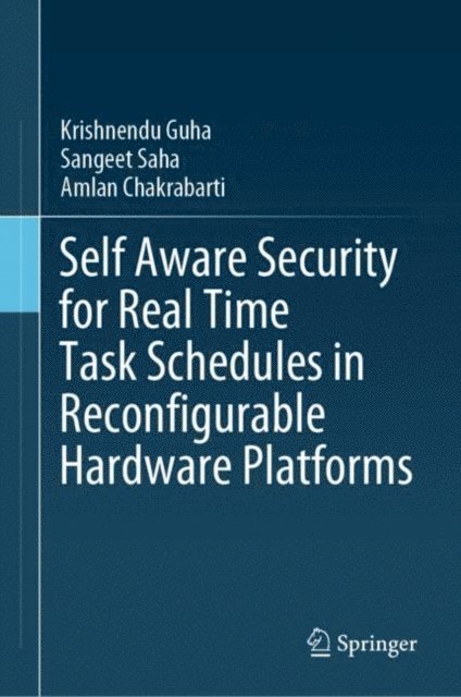 Amlan Chakrabarti, Sangeet Saha, Krishnendu Guha - Self Aware Security for Real Time Task Schedules in Reconfigurable Hardware Platforms, E-bok