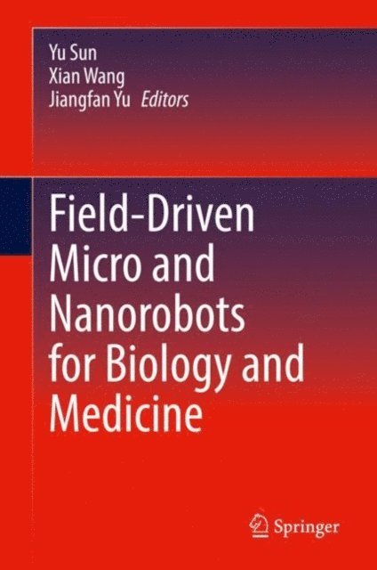 Jiangfan Yu, Xian Wang, Yu Sun - Field-Driven Micro and Nanorobots for Biology and Medicine, E-bok