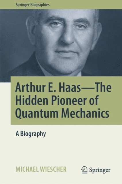 Michael Wiescher - Arthur E. Haas - The Hidden Pioneer of Quantum Mechanics, E-bok