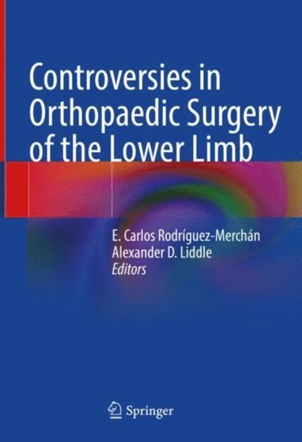 Alexander D. Liddle, E. Carlos Rodriguez-Merchan - Controversies in Orthopaedic Surgery of the Lower Limb, E-bok