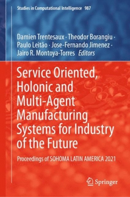Jairo R. Montoya-Torres, Jose-Fernando Jimenez, Paulo Leitao, Theodor Borangiu, Damien Trentesaux - Service Oriented, Holonic and Multi-Agent Manufacturing Systems for Industry of the Future, E-bok